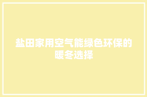 盐田家用空气能绿色环保的暖冬选择