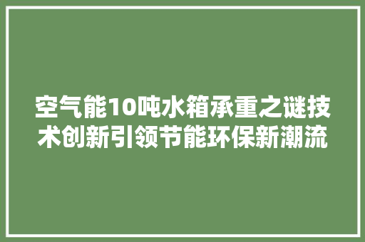 空气能10吨水箱承重之谜技术创新引领节能环保新潮流