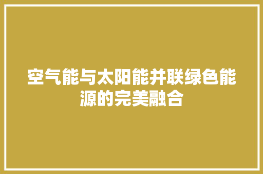 空气能与太阳能并联绿色能源的完美融合