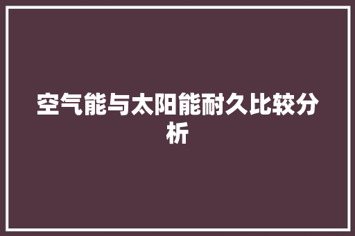 空气能与太阳能耐久比较分析