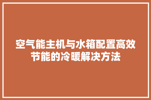 空气能主机与水箱配置高效节能的冷暖解决方法