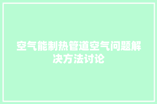 空气能制热管道空气问题解决方法讨论
