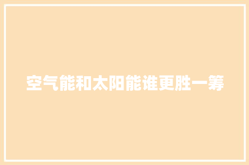 空气能和太阳能谁更胜一筹