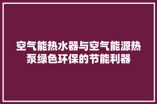 空气能热水器与空气能源热泵绿色环保的节能利器