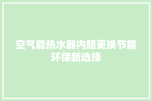 空气能热水器内胆更换节能环保新选择