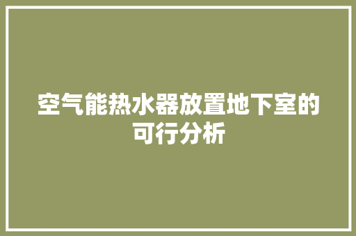 空气能热水器放置地下室的可行分析