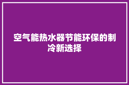 空气能热水器节能环保的制冷新选择