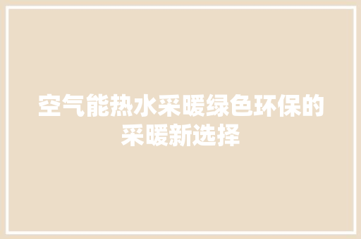 空气能热水采暖绿色环保的采暖新选择