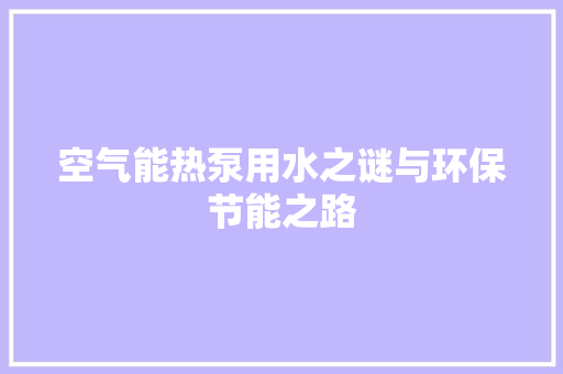 空气能热泵用水之谜与环保节能之路