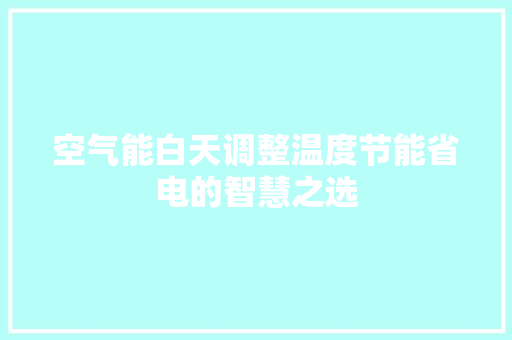 空气能白天调整温度节能省电的智慧之选