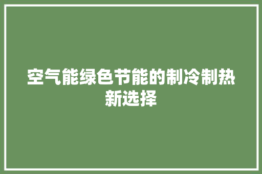 空气能绿色节能的制冷制热新选择