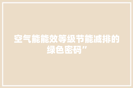空气能能效等级节能减排的绿色密码”