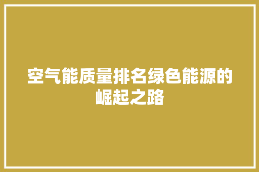 空气能质量排名绿色能源的崛起之路