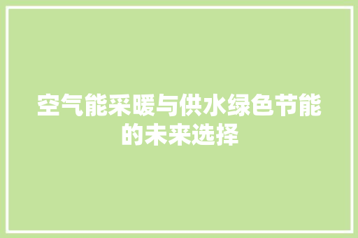空气能采暖与供水绿色节能的未来选择
