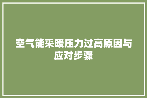 空气能采暖压力过高原因与应对步骤