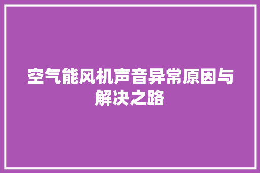 空气能风机声音异常原因与解决之路
