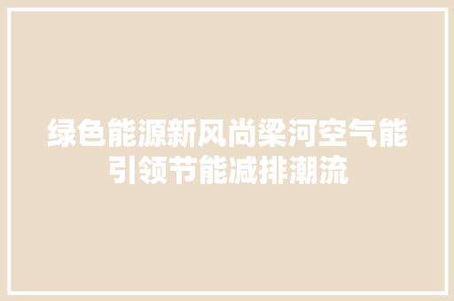 绿色能源新风尚梁河空气能引领节能减排潮流 汽车维修