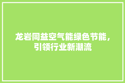 龙岩同益空气能绿色节能，引领行业新潮流