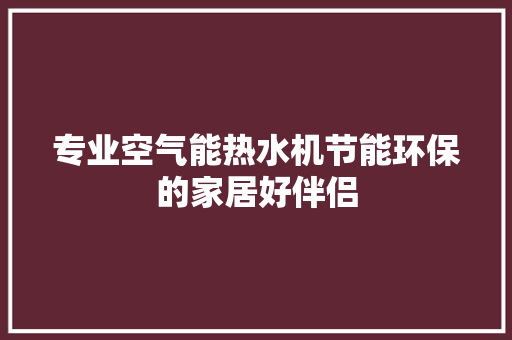 专业空气能热水机节能环保的家居好伴侣 汽车维修
