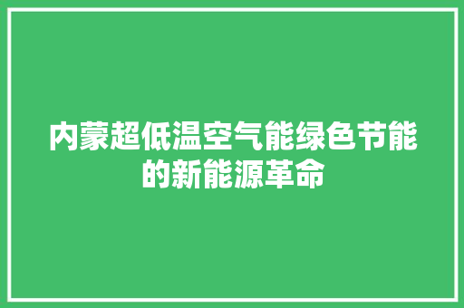 内蒙超低温空气能绿色节能的新能源革命 厨房维修