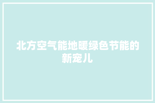 北方空气能地暖绿色节能的新宠儿 综合便民
