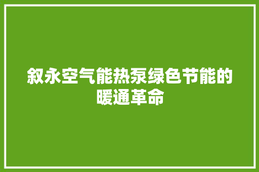 叙永空气能热泵绿色节能的暖通革命 家电维修