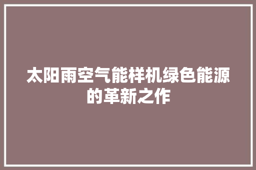 太阳雨空气能样机绿色能源的革新之作 综合便民