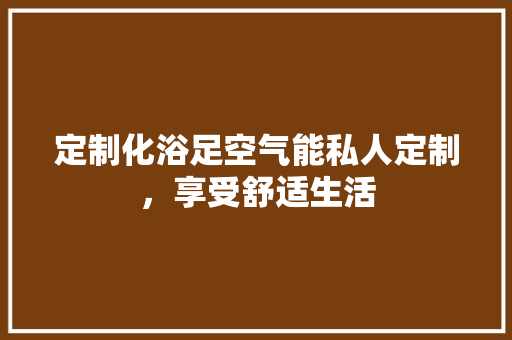 定制化浴足空气能私人定制，享受舒适生活 墙体维修