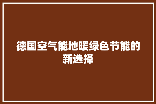 德国空气能地暖绿色节能的新选择