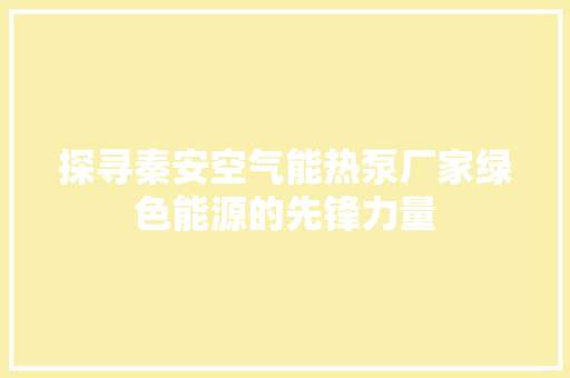 探寻秦安空气能热泵厂家绿色能源的先锋力量 汽车维修