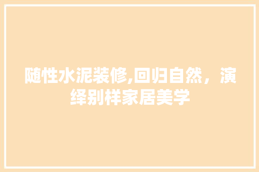 随性水泥装修,回归自然，演绎别样家居美学 随性水泥装修,回归自然，演绎别样家居美学 汽车维修
