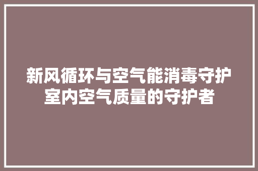 新风循环与空气能消毒守护室内空气质量的守护者 墙体维修