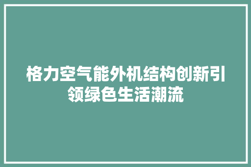 格力空气能外机结构创新引领绿色生活潮流