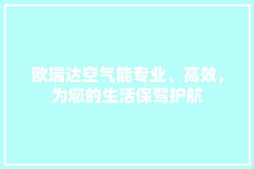 欧瑞达空气能专业、高效，为您的生活保驾护航