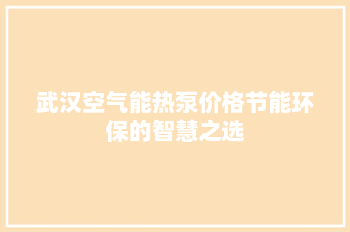 武汉空气能热泵价格节能环保的智慧之选
