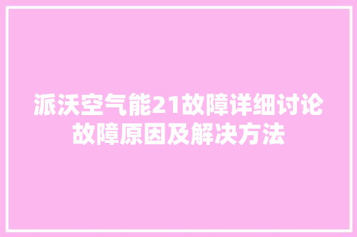 派沃空气能21故障详细讨论故障原因及解决方法