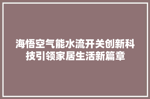 海悟空气能水流开关创新科技引领家居生活新篇章
