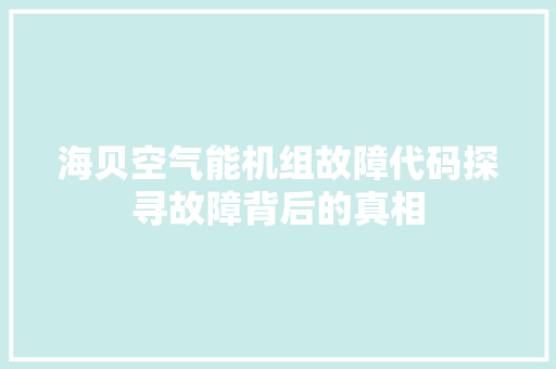 海贝空气能机组故障代码探寻故障背后的真相 综合便民