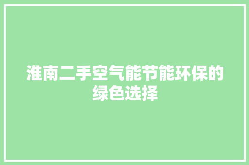 淮南二手空气能节能环保的绿色选择 综合便民