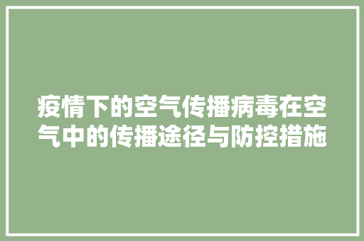 疫情下的空气传播病毒在空气中的传播途径与防控措施