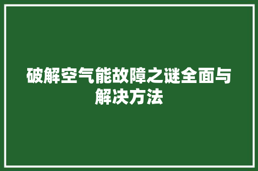 破解空气能故障之谜全面与解决方法 家电维修