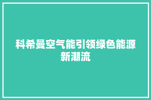 科希曼空气能引领绿色能源新潮流