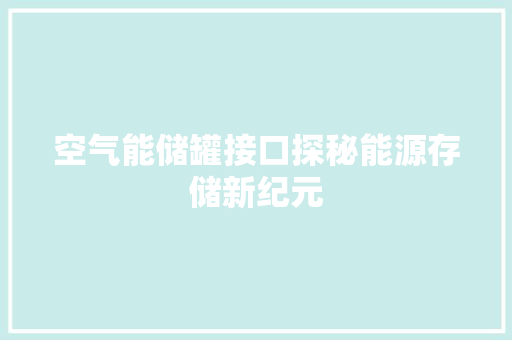空气能储罐接口探秘能源存储新纪元 家电维修