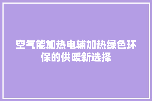 空气能加热电辅加热绿色环保的供暖新选择 家电维修