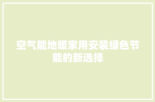 空气能地暖家用安装绿色节能的新选择 家电维修