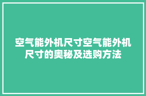 空气能外机尺寸空气能外机尺寸的奥秘及选购方法
