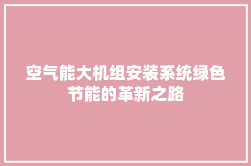 空气能大机组安装系统绿色节能的革新之路