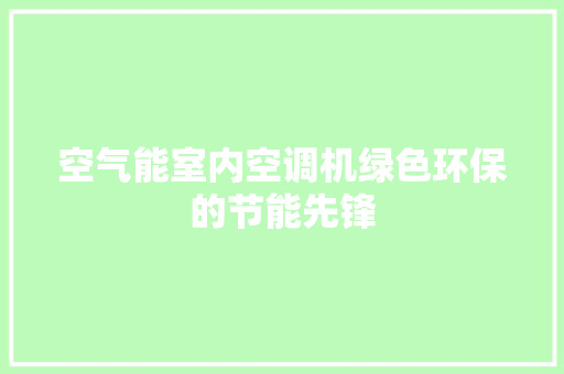空气能室内空调机绿色环保的节能先锋