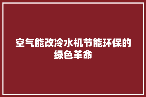空气能改冷水机节能环保的绿色革命