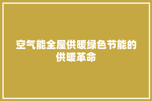 空气能全屋供暖绿色节能的供暖革命